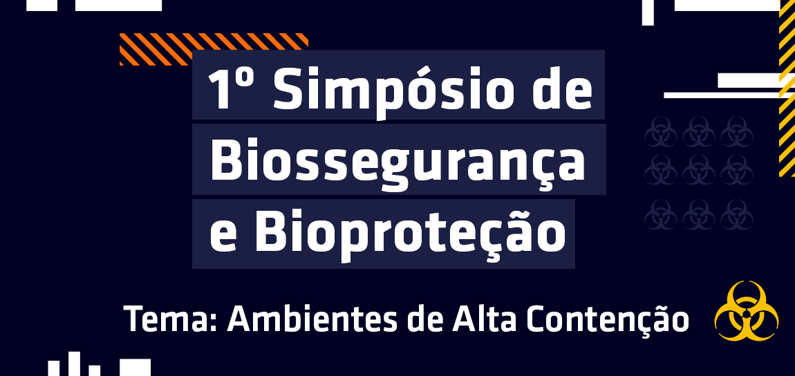 1º Simpósio de Biossegurança e Bioproteção | Tema: Ambientes de alta contenção